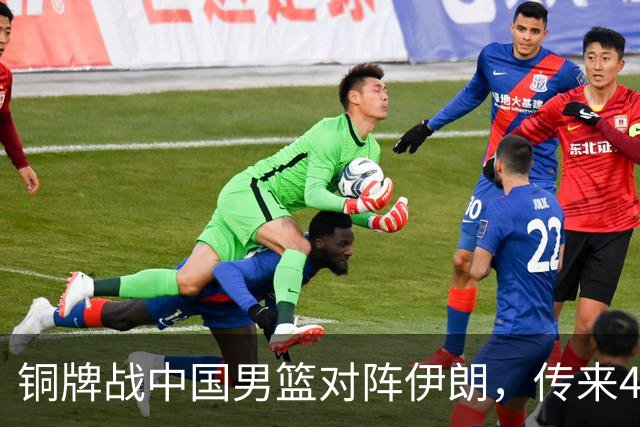 铜牌战中国男篮对阵伊朗，传来4好消息和2坏消息，男篮赢球有戏，廖三宁组织成变数